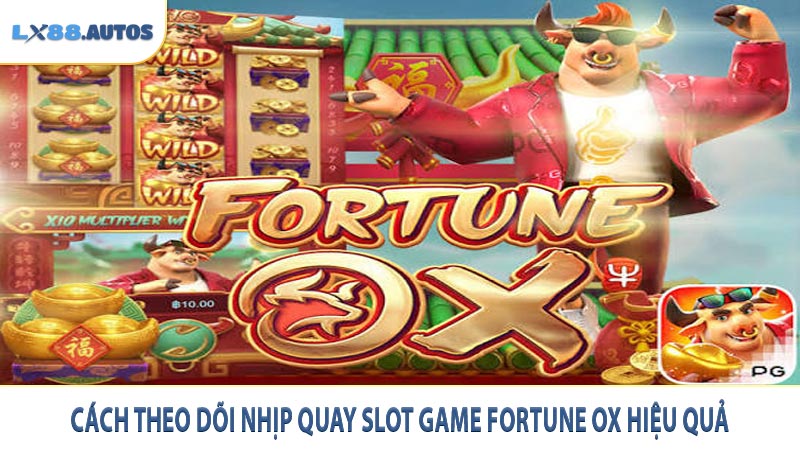 Cách theo dõi nhịp quay slot game Fortune Ox hiệu quả