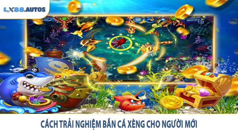 Cách trải nghiệm bắn cá xèng cho người mới