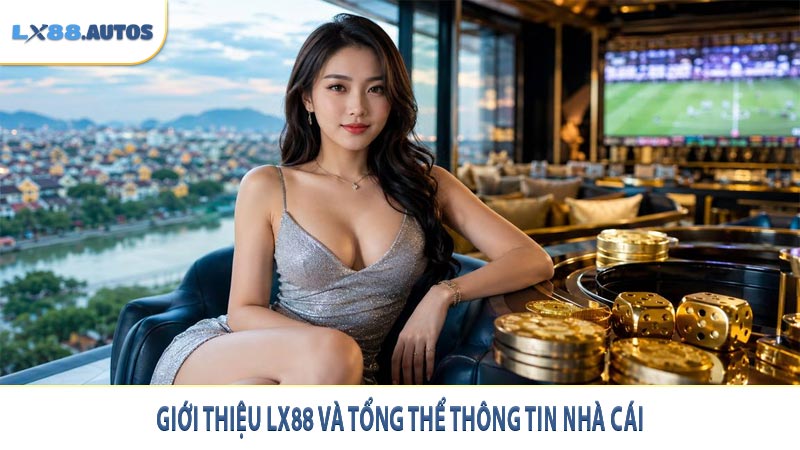 Giới thiệu LX88 và tổng thể thông tin nhà cái