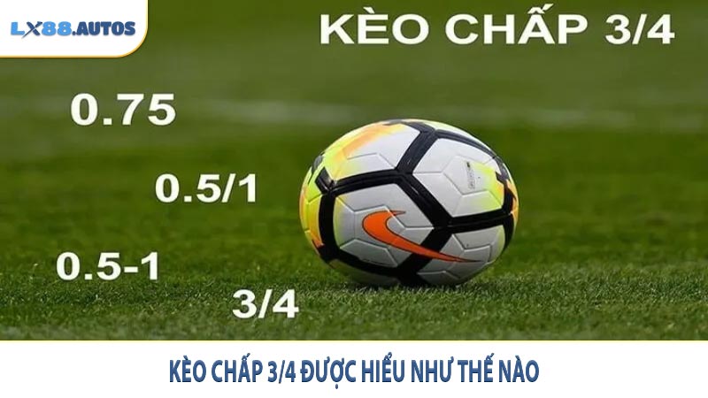Kèo chấp 3/4 được hiểu như thế nào