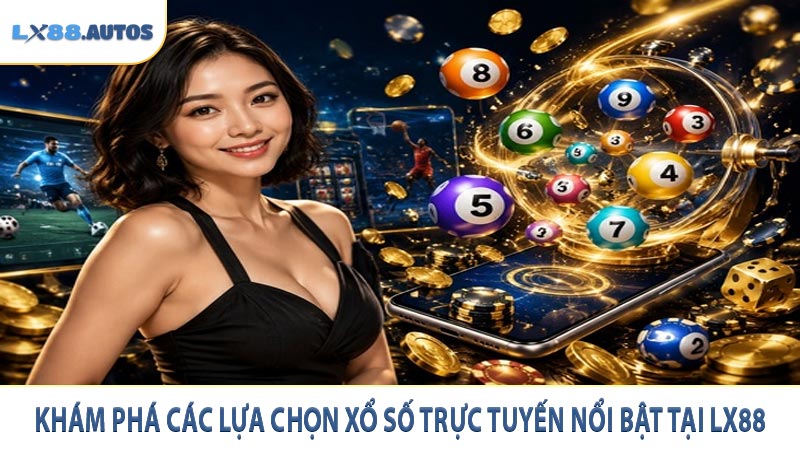 Khám phá các lựa chọn xổ số trực tuyến nổi bật tại LX88