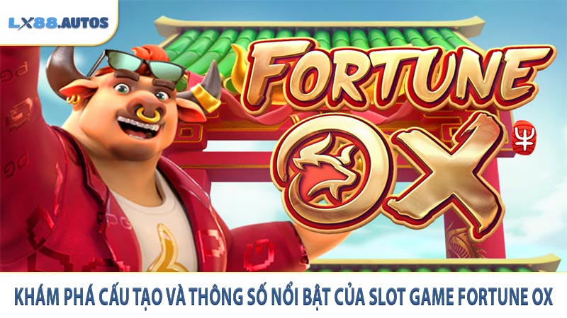 Khám phá cấu tạo và thông số nổi bật của slot game Fortune Ox