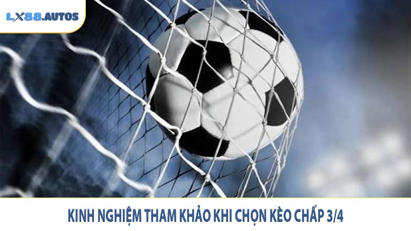 Kinh nghiệm tham khảo khi chọn kèo chấp 3/4