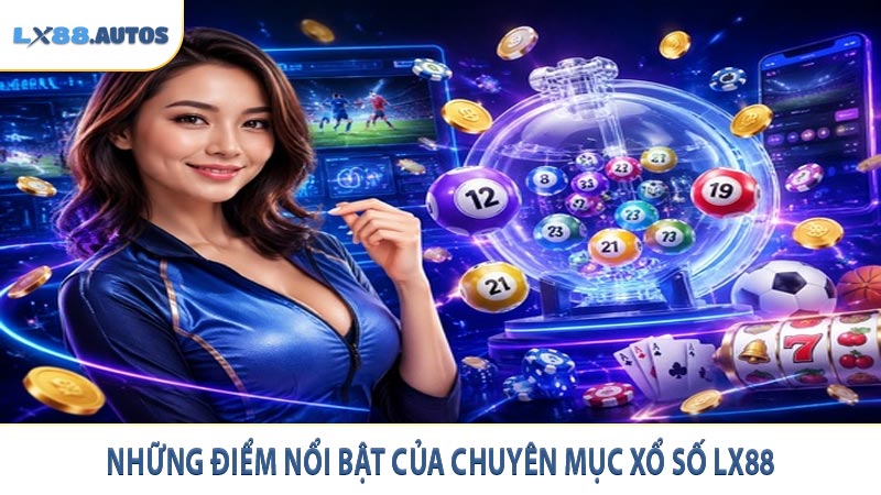 Những điểm nổi bật của chuyên mục xổ số LX88