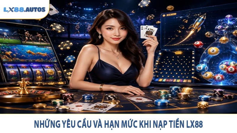 Những yêu cầu và hạn mức khi nạp tiền LX88