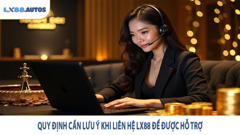 Quy định cần lưu ý khi liên hệ LX88 để được hỗ trợ