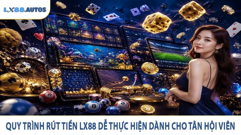 Quy trình rút tiền LX88 dễ thực hiện dành cho tân hội viên