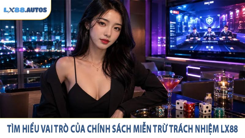 Tìm hiểu vai trò của chính sách miễn trừ trách nhiệm LX88