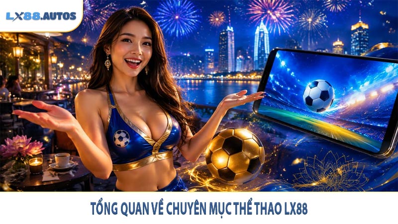 Tổng quan về chuyên mục thể thao LX88