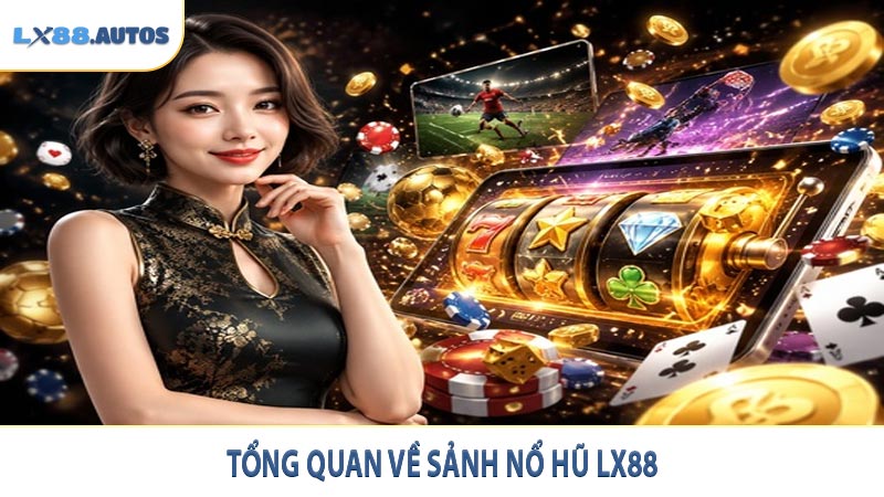 Tổng quan về sảnh nổ hũ LX88